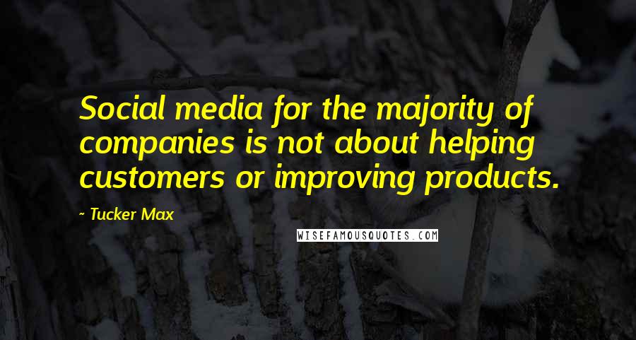 Tucker Max Quotes: Social media for the majority of companies is not about helping customers or improving products.