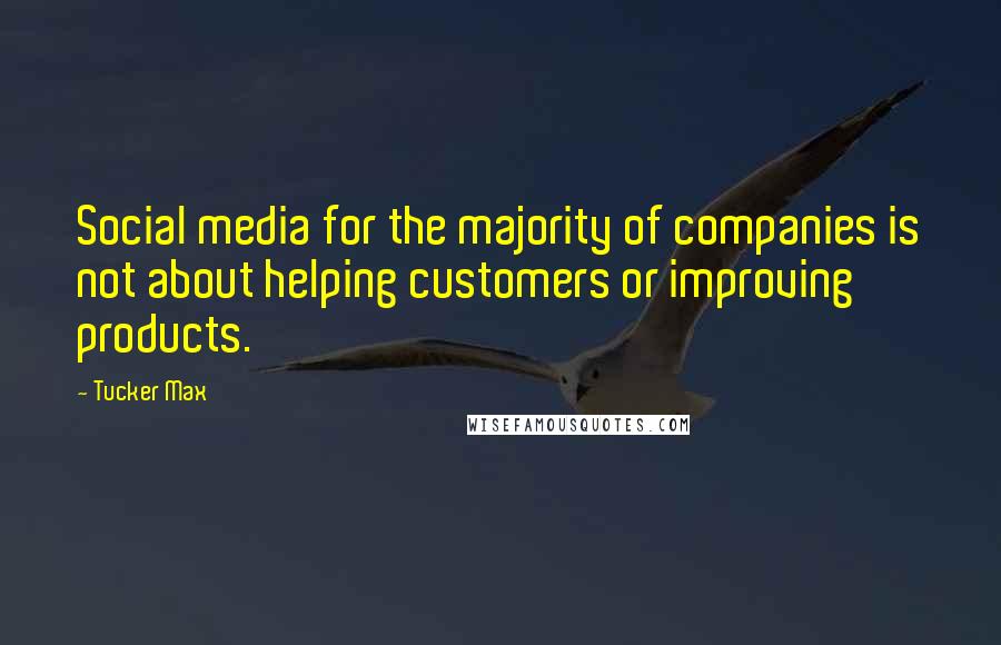 Tucker Max Quotes: Social media for the majority of companies is not about helping customers or improving products.