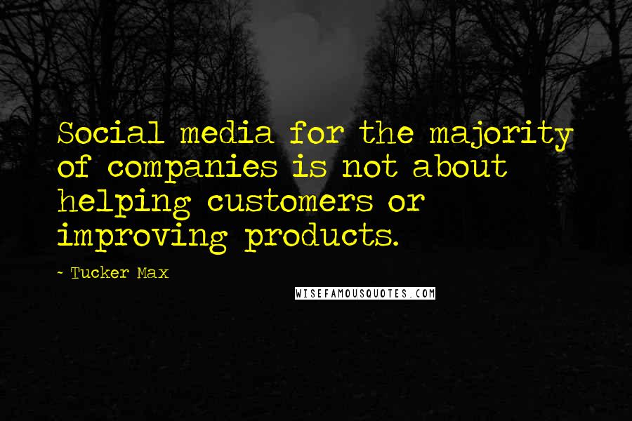 Tucker Max Quotes: Social media for the majority of companies is not about helping customers or improving products.
