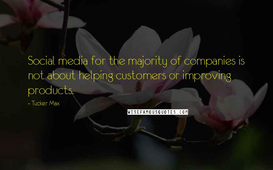 Tucker Max Quotes: Social media for the majority of companies is not about helping customers or improving products.
