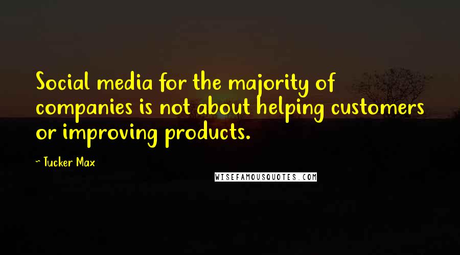Tucker Max Quotes: Social media for the majority of companies is not about helping customers or improving products.