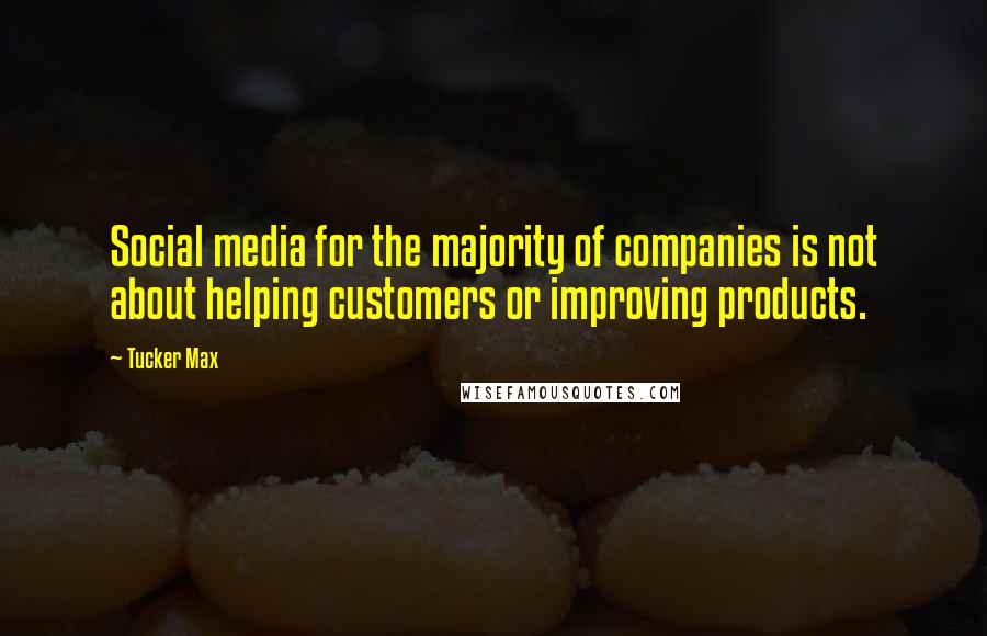 Tucker Max Quotes: Social media for the majority of companies is not about helping customers or improving products.