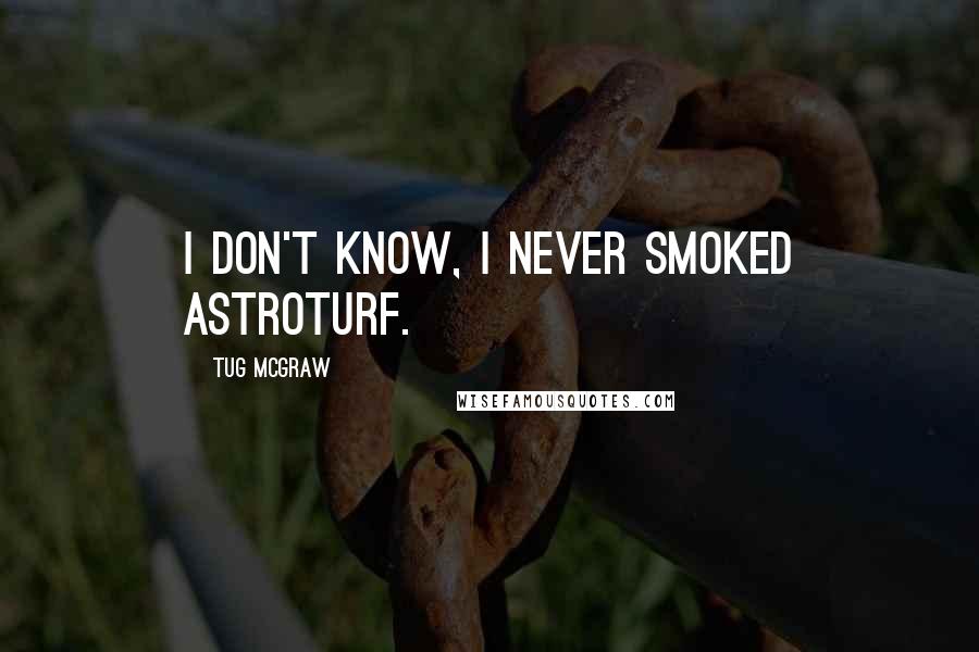 Tug McGraw Quotes: I don't know, I never smoked AstroTurf.
