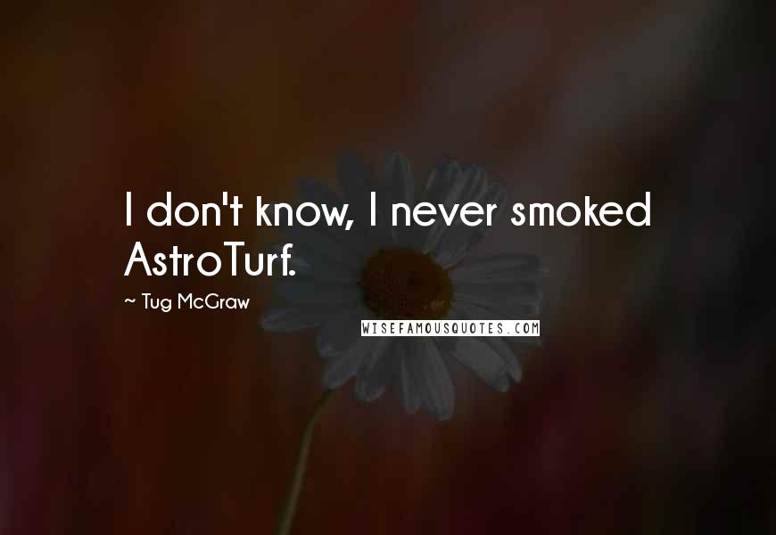 Tug McGraw Quotes: I don't know, I never smoked AstroTurf.