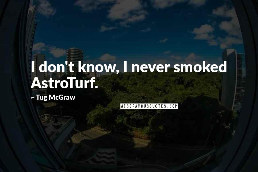 Tug McGraw Quotes: I don't know, I never smoked AstroTurf.