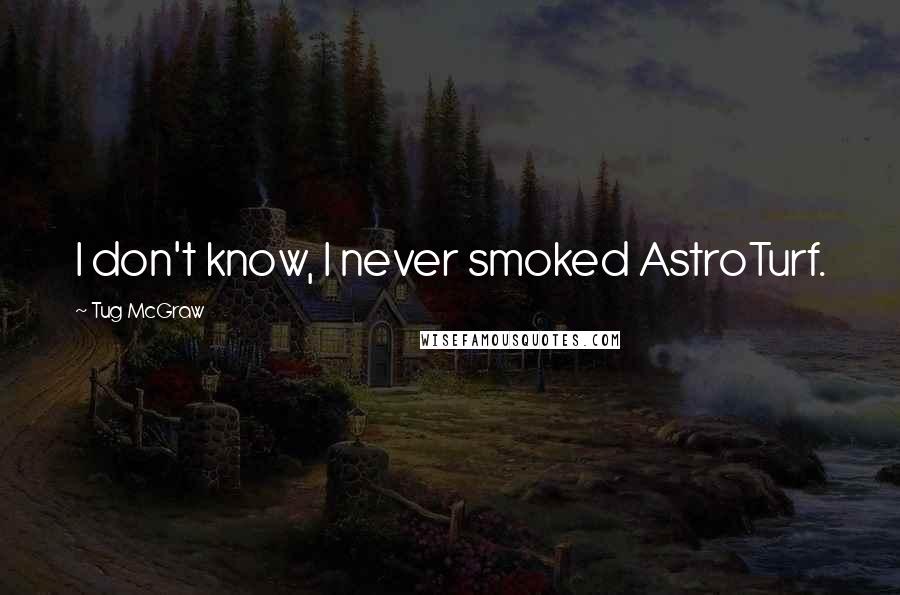 Tug McGraw Quotes: I don't know, I never smoked AstroTurf.