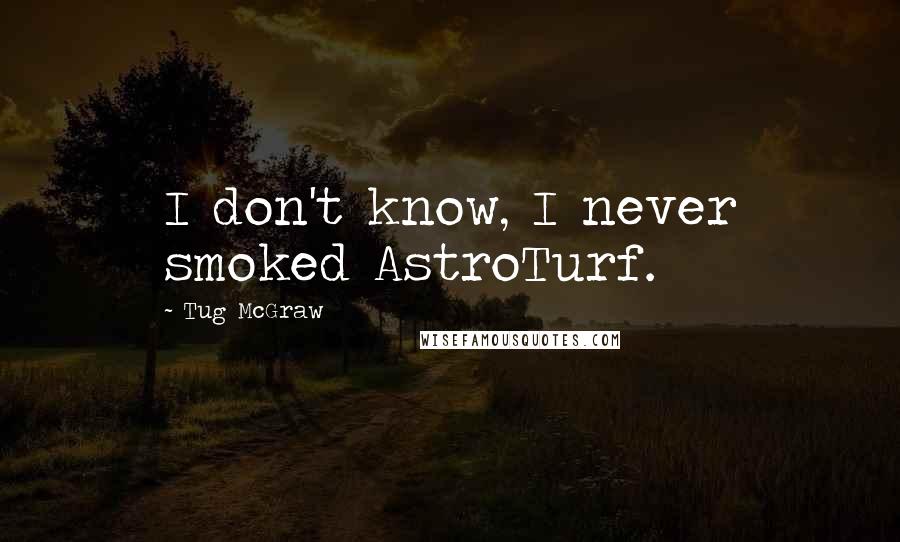 Tug McGraw Quotes: I don't know, I never smoked AstroTurf.