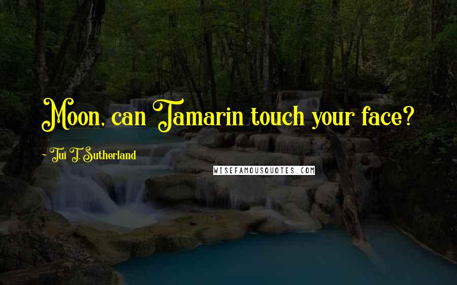 Tui T. Sutherland Quotes: Moon, can Tamarin touch your face?