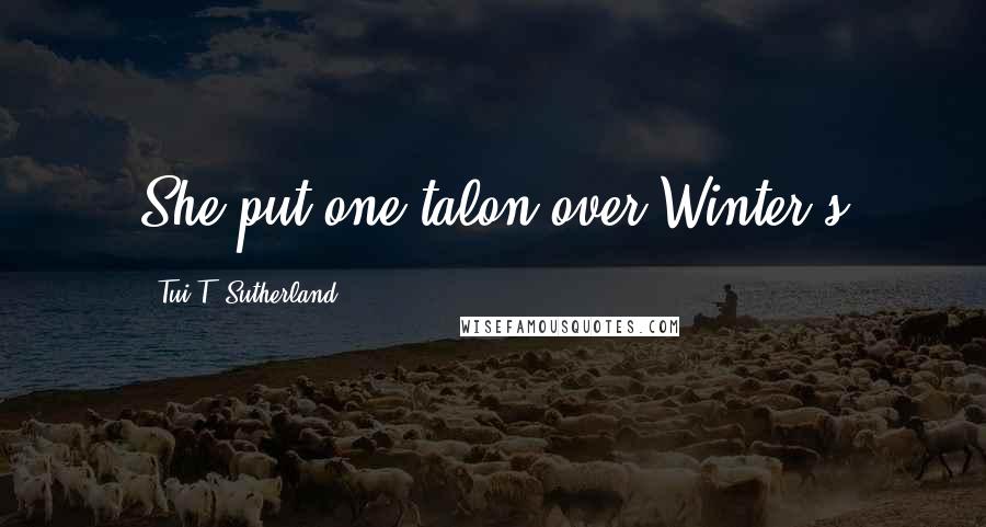 Tui T. Sutherland Quotes: She put one talon over Winter's