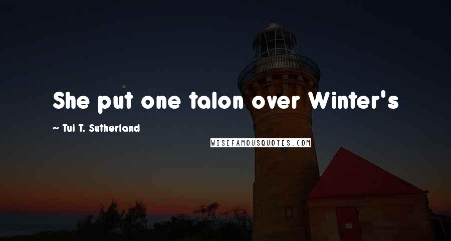 Tui T. Sutherland Quotes: She put one talon over Winter's