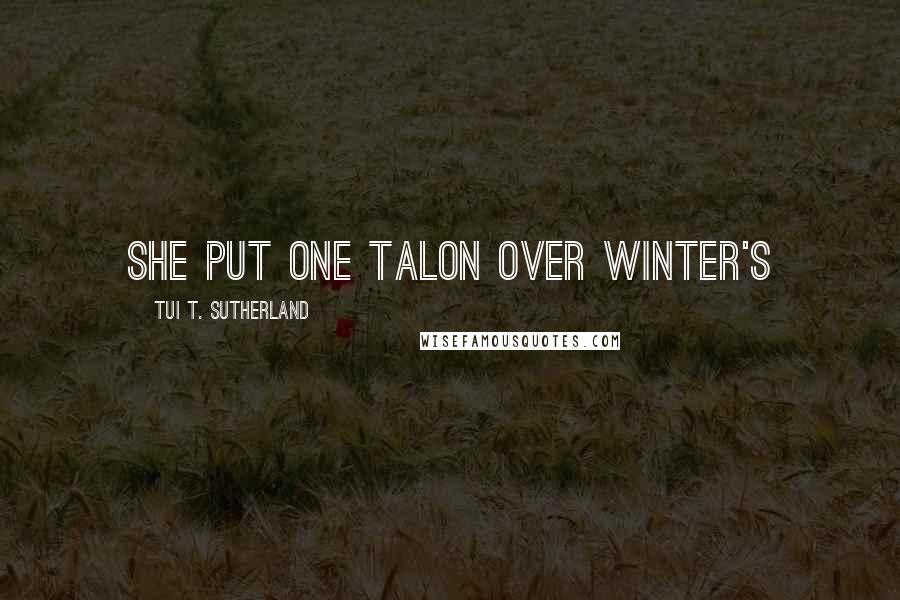 Tui T. Sutherland Quotes: She put one talon over Winter's