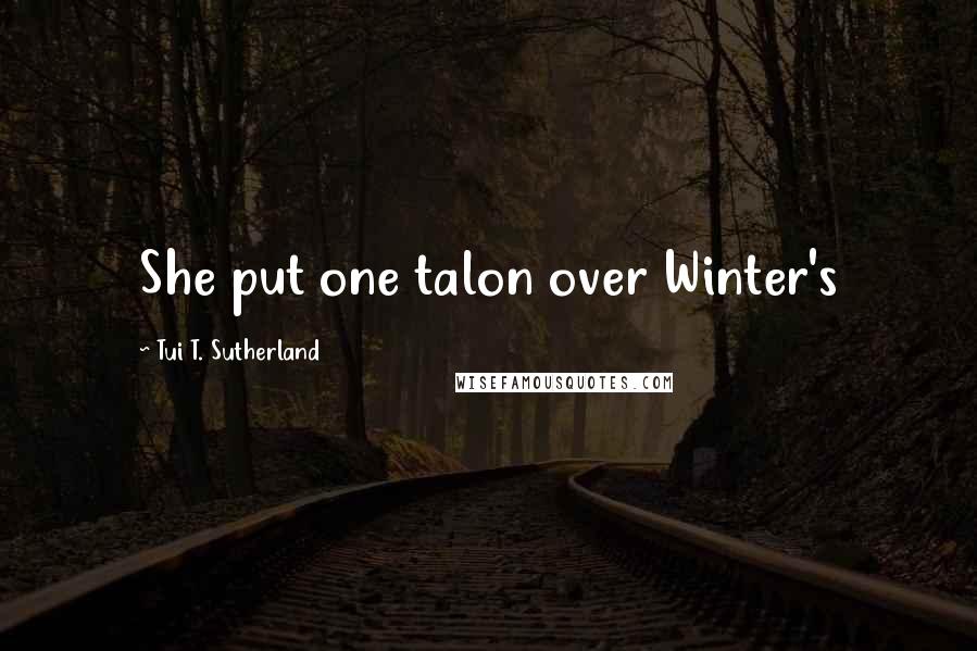 Tui T. Sutherland Quotes: She put one talon over Winter's