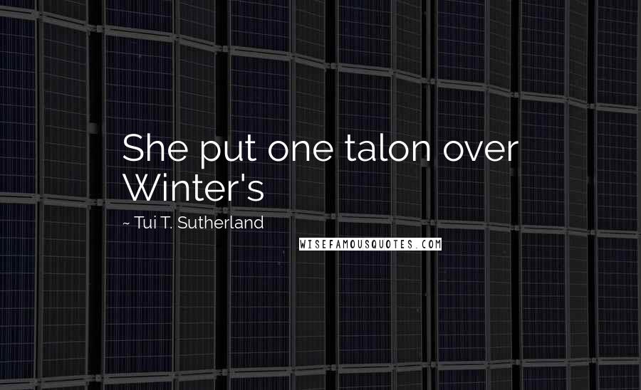 Tui T. Sutherland Quotes: She put one talon over Winter's