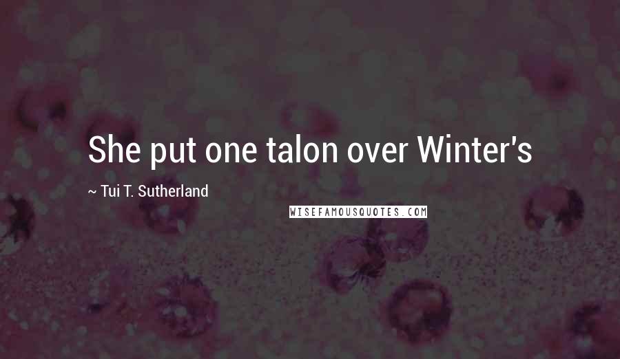 Tui T. Sutherland Quotes: She put one talon over Winter's