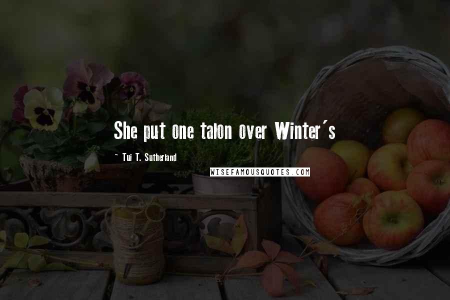 Tui T. Sutherland Quotes: She put one talon over Winter's