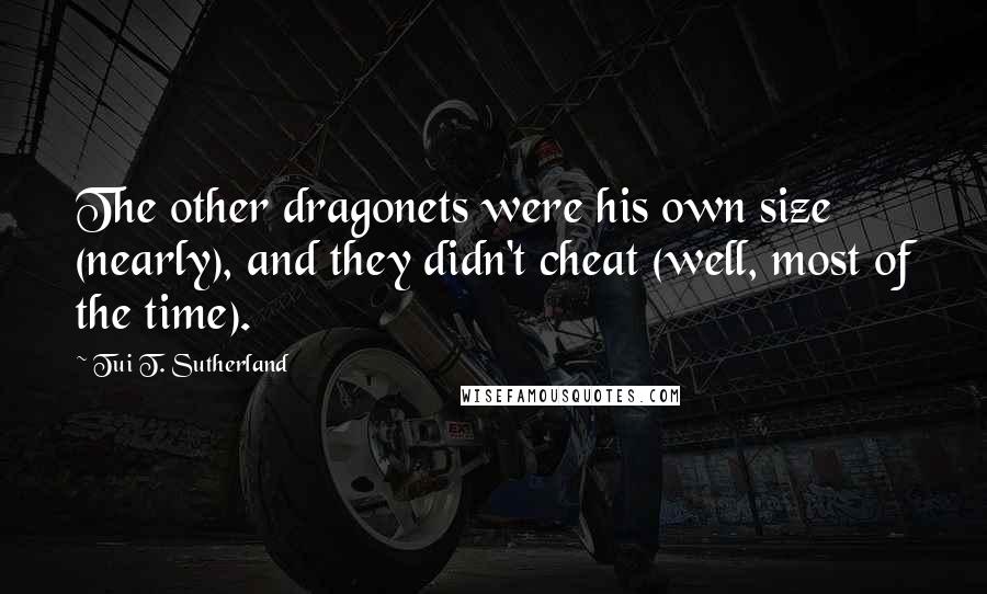 Tui T. Sutherland Quotes: The other dragonets were his own size (nearly), and they didn't cheat (well, most of the time).