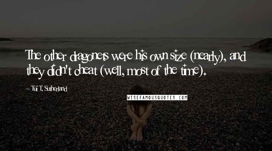 Tui T. Sutherland Quotes: The other dragonets were his own size (nearly), and they didn't cheat (well, most of the time).