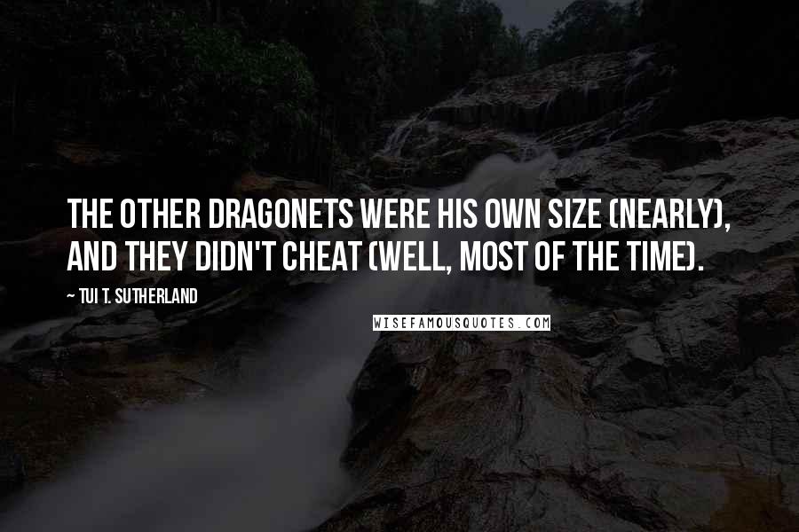 Tui T. Sutherland Quotes: The other dragonets were his own size (nearly), and they didn't cheat (well, most of the time).