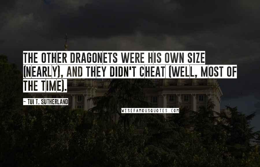 Tui T. Sutherland Quotes: The other dragonets were his own size (nearly), and they didn't cheat (well, most of the time).