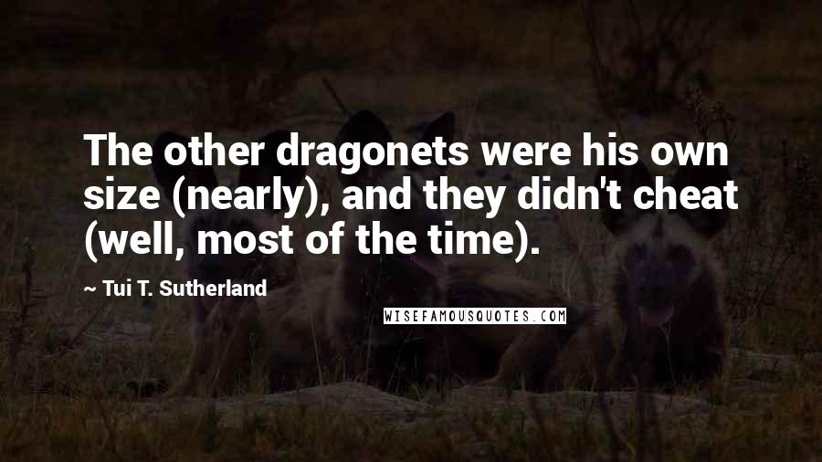 Tui T. Sutherland Quotes: The other dragonets were his own size (nearly), and they didn't cheat (well, most of the time).