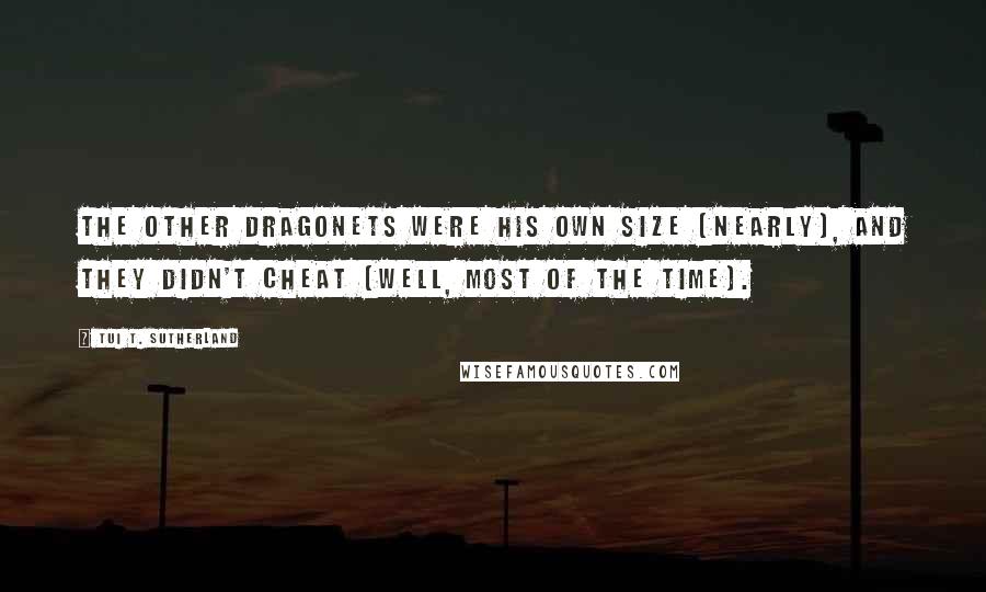 Tui T. Sutherland Quotes: The other dragonets were his own size (nearly), and they didn't cheat (well, most of the time).