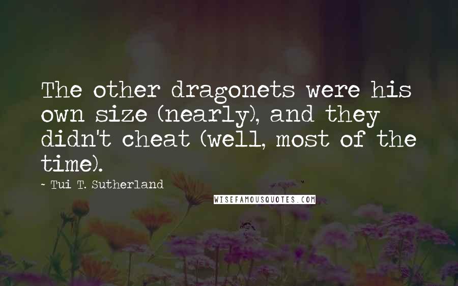 Tui T. Sutherland Quotes: The other dragonets were his own size (nearly), and they didn't cheat (well, most of the time).