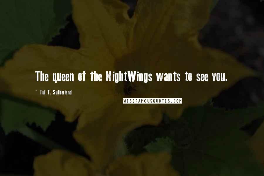 Tui T. Sutherland Quotes: The queen of the NightWings wants to see you.