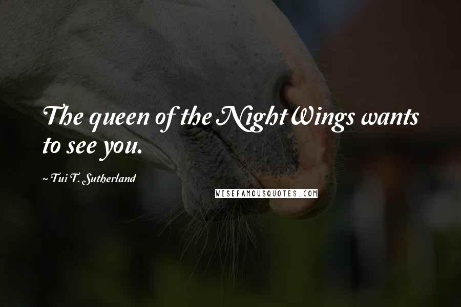 Tui T. Sutherland Quotes: The queen of the NightWings wants to see you.