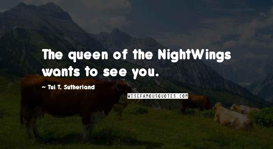 Tui T. Sutherland Quotes: The queen of the NightWings wants to see you.
