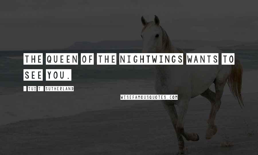 Tui T. Sutherland Quotes: The queen of the NightWings wants to see you.