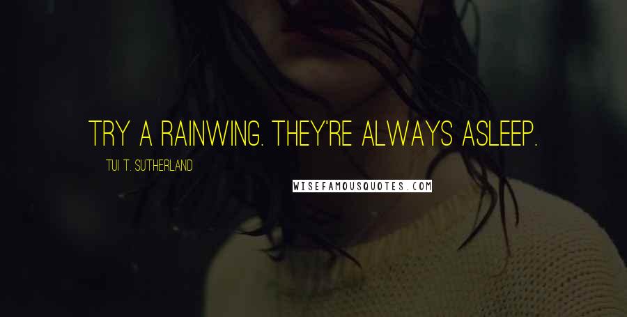 Tui T. Sutherland Quotes: Try a RainWing. They're always asleep.