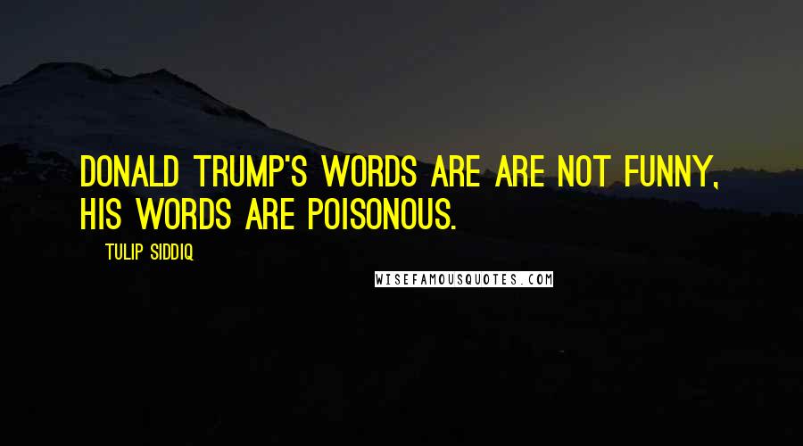 Tulip Siddiq Quotes: Donald Trump's words are are not funny, his words are poisonous.