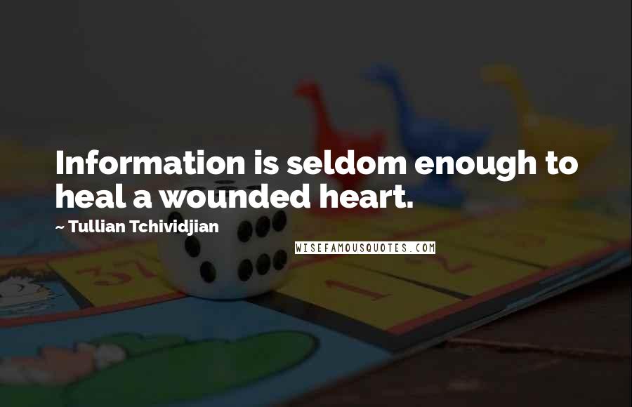 Tullian Tchividjian Quotes: Information is seldom enough to heal a wounded heart.