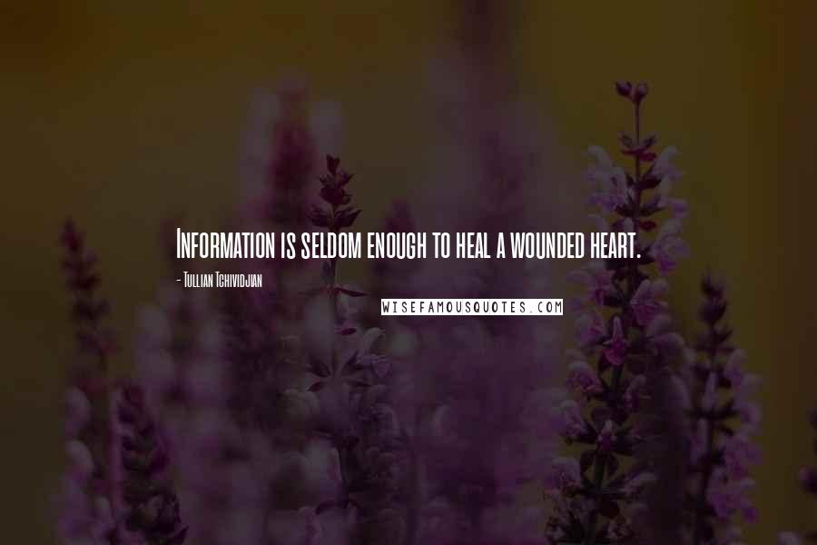 Tullian Tchividjian Quotes: Information is seldom enough to heal a wounded heart.