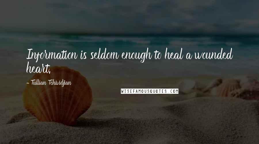 Tullian Tchividjian Quotes: Information is seldom enough to heal a wounded heart.