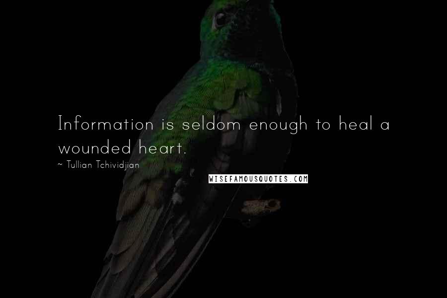 Tullian Tchividjian Quotes: Information is seldom enough to heal a wounded heart.