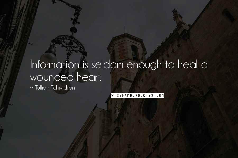 Tullian Tchividjian Quotes: Information is seldom enough to heal a wounded heart.