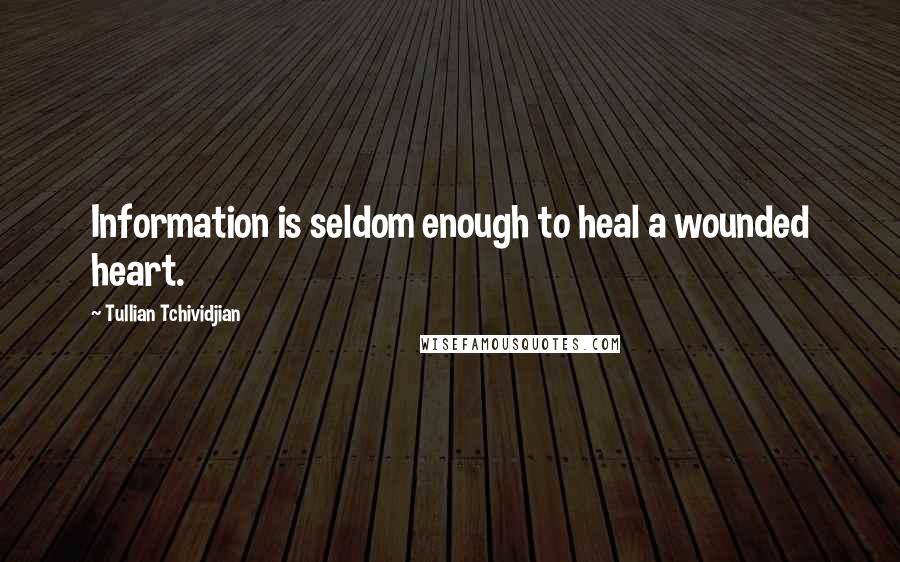 Tullian Tchividjian Quotes: Information is seldom enough to heal a wounded heart.
