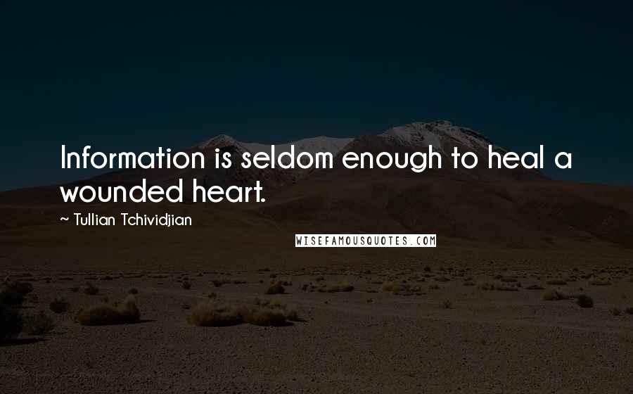 Tullian Tchividjian Quotes: Information is seldom enough to heal a wounded heart.