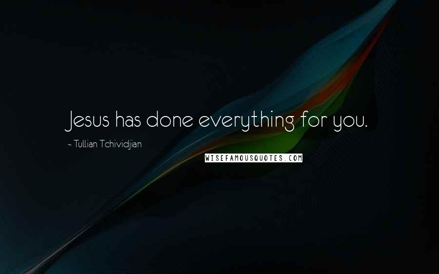 Tullian Tchividjian Quotes: Jesus has done everything for you.