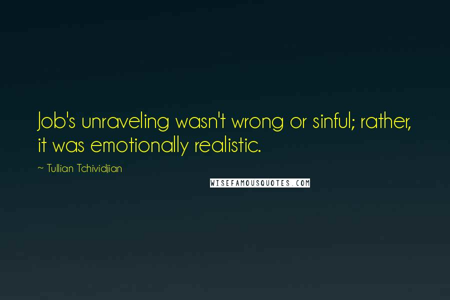 Tullian Tchividjian Quotes: Job's unraveling wasn't wrong or sinful; rather, it was emotionally realistic.