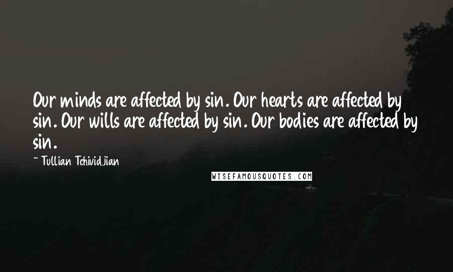 Tullian Tchividjian Quotes: Our minds are affected by sin. Our hearts are affected by sin. Our wills are affected by sin. Our bodies are affected by sin.