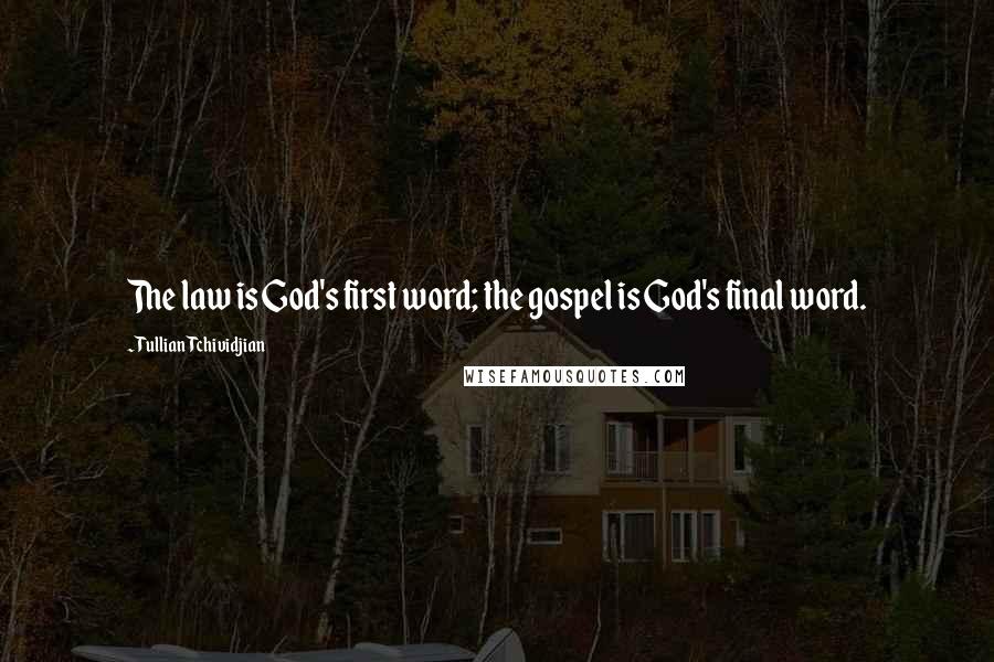 Tullian Tchividjian Quotes: The law is God's first word; the gospel is God's final word.