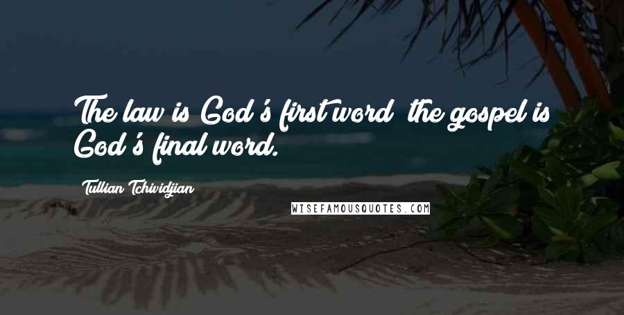 Tullian Tchividjian Quotes: The law is God's first word; the gospel is God's final word.