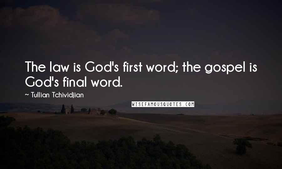 Tullian Tchividjian Quotes: The law is God's first word; the gospel is God's final word.