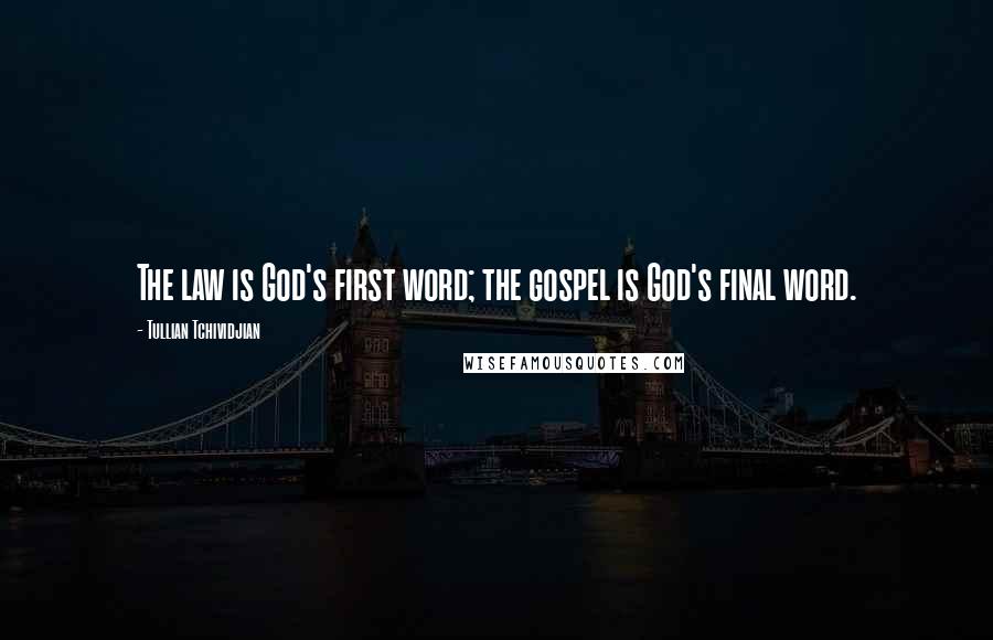 Tullian Tchividjian Quotes: The law is God's first word; the gospel is God's final word.