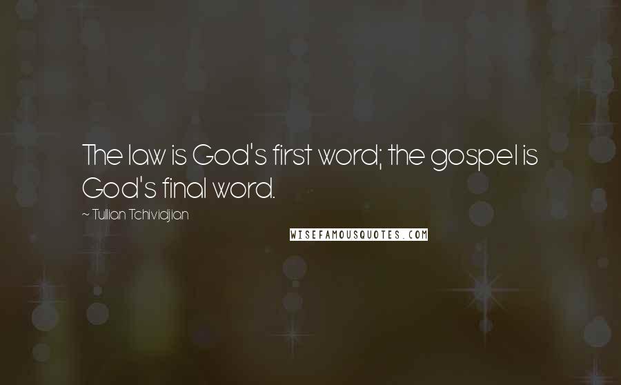 Tullian Tchividjian Quotes: The law is God's first word; the gospel is God's final word.