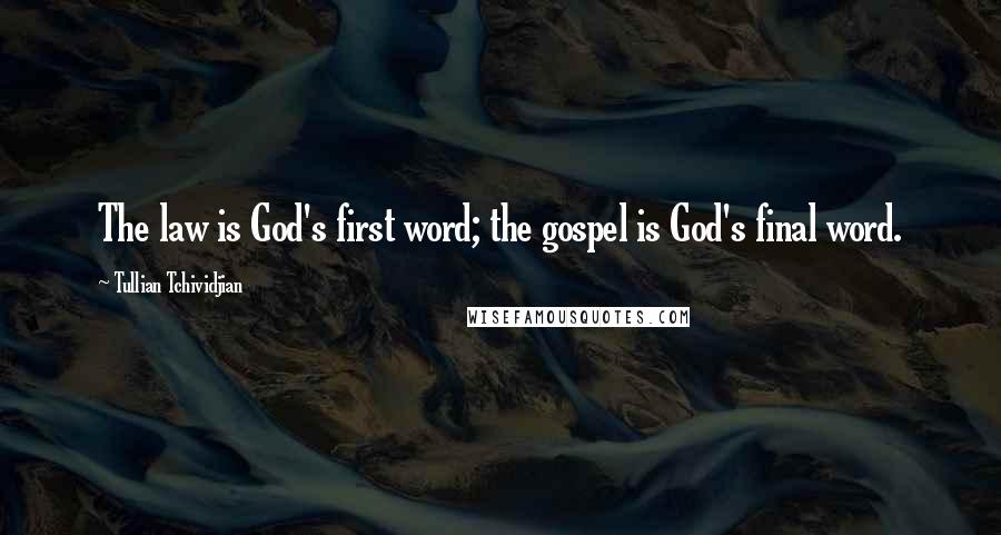 Tullian Tchividjian Quotes: The law is God's first word; the gospel is God's final word.