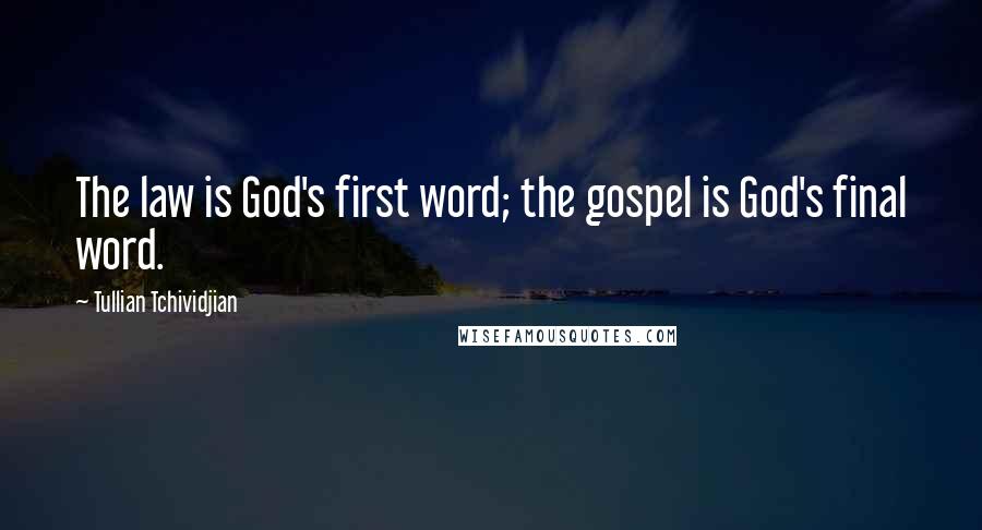 Tullian Tchividjian Quotes: The law is God's first word; the gospel is God's final word.