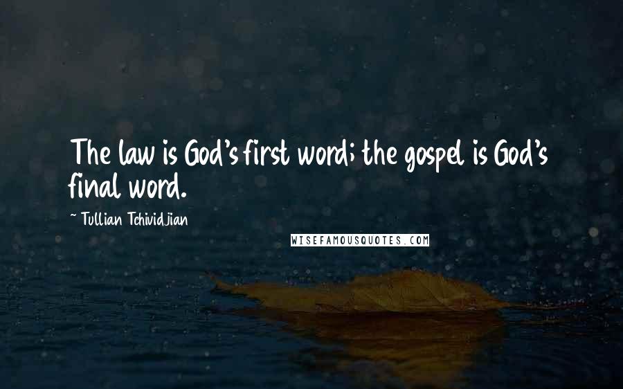 Tullian Tchividjian Quotes: The law is God's first word; the gospel is God's final word.